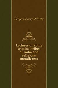 Lectures on some criminal tribes of India and religious mendicants