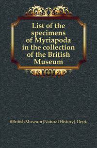 List of the specimens of Myriapoda in the collection of the British Museum
