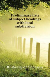 Preliminary lists of subject headings with local subdivision