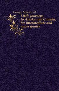 Little journeys to Alaska and Canada, for intermediate and upper grades