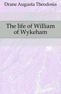 The life of William of Wykeham