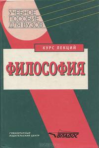 Философия: Курс лекций: Учебное пособие для студентов высших учебных заведений. - 2-е изд. (Серия:'Учебное пособие для вузов')