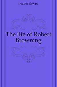 The life of Robert Browning