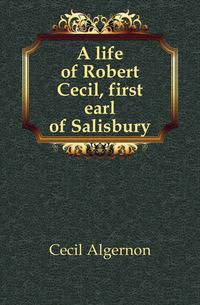 A life of Robert Cecil, first earl of Salisbury