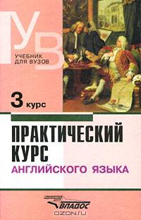 Практический курс английского языка. 3 курс: Учебник для студентов высших учебных заведений. - 4-е изд., перераб. и доп. (Серия "Учебник для вузов")