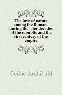 The love of nature among the Romans during the later decades of the republic and the first century of the empire