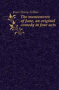 The manoeuvres of Jane, an original comedy in four acts