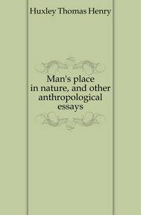 Man's place in nature, and other anthropological essays