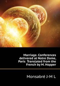 Marriage. Conferences delivered at Notre Dame, Paris ... Translated from the French by M. Hopper ..