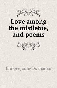 Love among the mistletoe, and poems