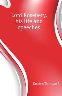 Lord Rosebery, his life and speeches