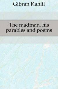 The madman, his parables and poems