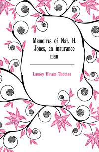 Memoires of Nat. H. Jones, an insurance man