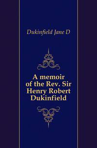 A memoir of the Rev. Sir Henry Robert Dukinfield