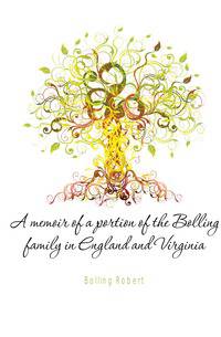 A memoir of a portion of the Bolling family in England and Virginia