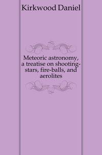 Meteoric astronomy, a treatise on shooting-stars, fire-balls, and aerolites