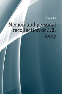 Memoir and personal recollection of J.B. Corey