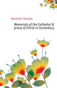 Memorials of the Cathedral &amp; priory of Christ in Canterbury