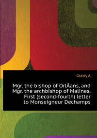 Mgr. the bishop of OrlA©ans, and Mgr. the archbishop of Malines. First (second-fourth) letter to Monseigneur Dechamps