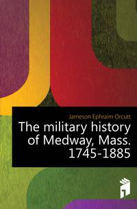 The military history of Medway, Mass. 1745-1885