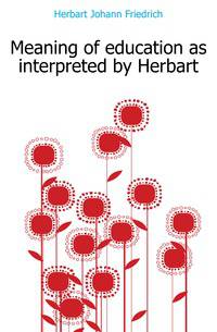 Meaning of education as interpreted by Herbart