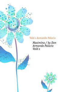 Maximina / by Don Armando Palacio Valdes