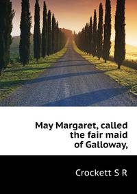 May Margaret, called "the fair maid of Galloway,"