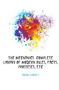 The mechanics' complete library of modern rules, facts, prosseses, etc