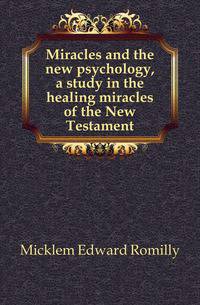 Miracles and the new psychology, a study in the healing miracles of the New Testament