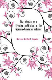 The mission as a frontier institution in the Spanish-American colonies