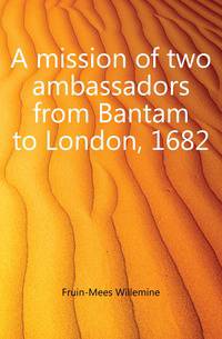 A mission of two ambassadors from Bantam to London, 1682