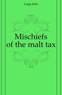Mischiefs of the malt tax