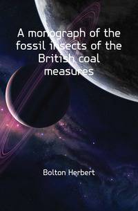 A monograph of the fossil insects of the British coal measures