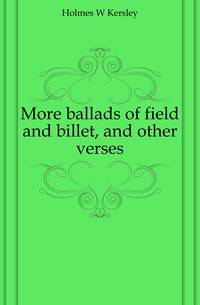 More ballads of field and billet, and other verses