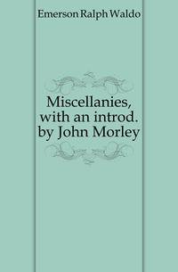 Miscellanies, with an introd. by John Morley