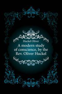 A modern study of conscience, by the Rev. Oliver Huckel