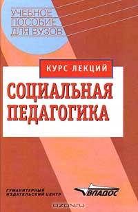Социальная педагогика: Курс лекций: Учеб. пособие для вузов /Под общ. ред. проф. М.А. Галагузовой. - (Учебное пособие для вузов).