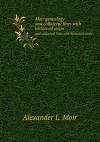 Moir genealogy and collateral lines, with historical notes