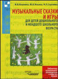 Музыкальные сказки и игры для детей дошкольного и младшего школьного возраста - (Библиотека музыкального руководителя и педагога музыки)