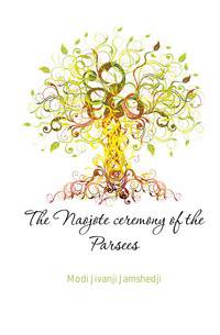 The Naojote ceremony of the Parsees