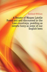 A Neaste of Waspes Latelie Fovnd out and discouered in the Law-countreys, yealding as sweete hony as some of our English bees