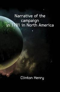 Narrative of the campaign in 1781 in North America