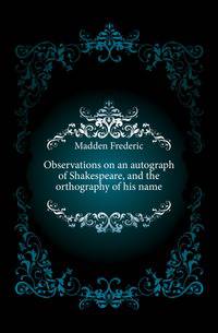 Observations on an autograph of Shakespeare, and the orthography of his name