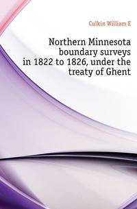 Northern Minnesota boundary surveys in 1822 to 1826, under the treaty of Ghent