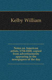 Notes on American artists, 1754-1820, copied from advertisements appearing in the newspapers of the day