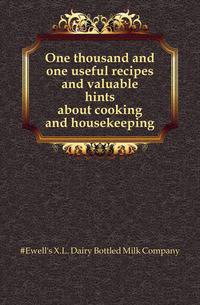 One thousand and one useful recipes and valuable hints about cooking and housekeeping