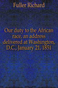 Our duty to the African race, an address delivered at Washington, D.C., January 21, 1851