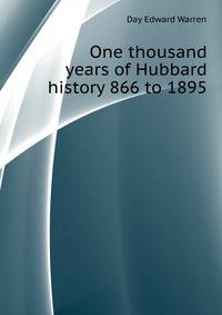 One thousand years of Hubbard history, 866 to 1895. From Hubba, the Norse sea king, to the enlightened present