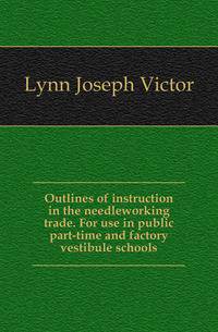 Outlines of instruction in the needleworking trade. For use in public part-time and factory vestibule schools