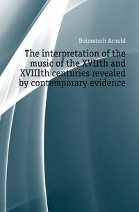 The interpretation of the music of the XVIIth and XVIIIth centuries revealed by contemporary evidence